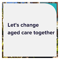 Image Description: A grey square with a floral border, with the words "Let's change aged care together" in plain black text in the middle.